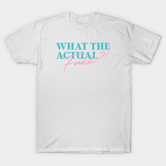 What The Actual Fuck?! T-Shirt by KhanMiller24